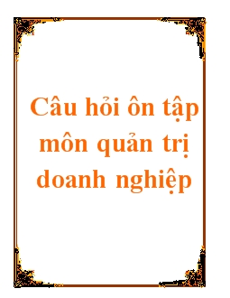 Câu hỏi ôn tập môn quản trị doanh nghiệp