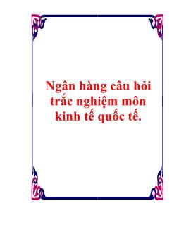 Ngân hàng câu hỏi trắc nghiệm môn Kinh tế quốc tế