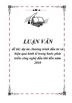 Luận văn Dự án chương trình đầu tư và hiệu quả kinh tế trong bước phát triển công nghệ dầu khí đến năm 2010