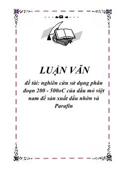 Luận văn Nghiên cứu sử dụng phân đoạn 200 - 500oC của dầu mỏ Việt Nam để sản xuất dầu nhờn và Parafin