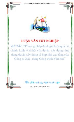 Luận văn Phương pháp đánh giá hiệu quả tài chính, kinh tế xã hội của dự án xây dựng: Ứng dụng dự án xây dựng tổ hợp nhà cao tầng của Công ty Xây dựng Công trình Văn hoá