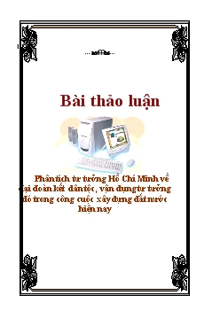 Bài thảo luận Phân tích tư tưởng Hồ Chí Minh về đại đoàn kết dân tộc, vận dụng tư tưởng đó trong công cuộc xây dựng đất nước hiện nay