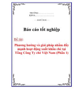 Báo cáo Phương hướng và giải pháp nhằm đẩy mạnh hoạt động xuất khẩu chè tại Tổng Công Ty chè Việt Nam Phần 1