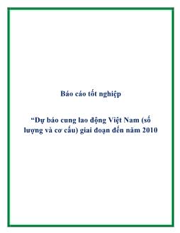 Báo cáo Tốt nghiệp Dự báo cung lao động Việt Nam (số lượng và cơ cấu) giai đoạn đến năm 2010