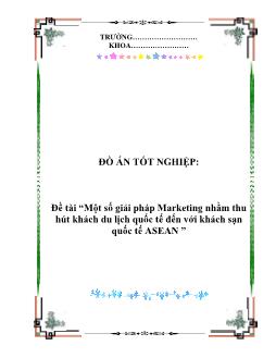 Đồ án Một số giải pháp Marketing nhằm thu hút khách du lịch quốc tế đến với khách sạn quốc tế ASEAN