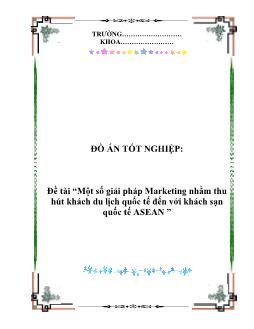 Đồ án Một số giải pháp Marketing nhằm thu hút khách du lịch quốc tế đến với khách sạn quốc tế ASEAN