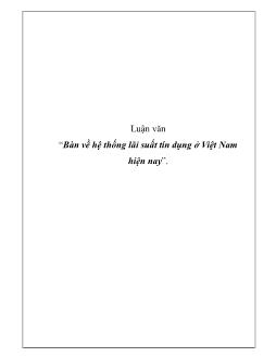 Luận văn Bàn về hệ thống lãi suất tín dụng ở Việt Nam hiện nay