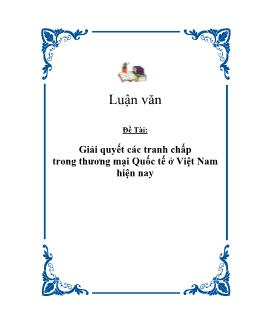 Luận văn Giải quyết các tranh chấp trong thương mại Quốc tế ở Việt Nam hiện nay