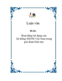 Luận văn Hoạt động tín dụng của hệ thống ngân hàng thương mại Việt Nam trong giai đoạn hiện nay