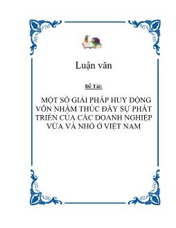 Luận văn Một số giải pháp huy động vốn nhằm thúc đẩy sự phát triển của các doanh nghiệp vừa và nhỏ ở Việt Nam