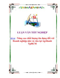 Luận văn Nâng cao chất lượng tín dụng đối với Doanh nghiệp nhỏ và vừa tại Agribank thành phố Hồ Chí Minh