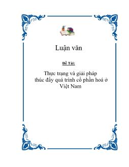 Luận văn Thực trạng và giải pháp thúc đẩy quá trình cổ phần hoá ở Việt Nam