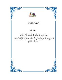 Luận văn Vấn đề xuất khẩu thuỷ sản của Việt Nam vào Mỹ: thực trạng và giải pháp