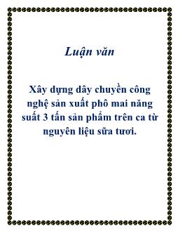 Luận văn Xây dựng dây chuyền công nghệ sản xuất phô mai năng suất 3 tấn sản phẩm trên ca từ nguyên liệu sữa tươi