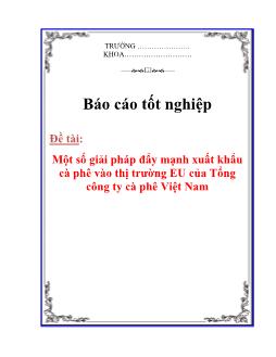 Báo cáo Bàn về một số giải pháp đẩy mạnh xuất khẩu cà phê vào thị trường EU của Tổng công ty cà phê Việt Nam