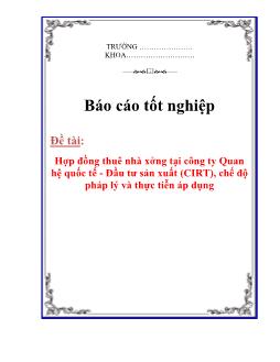 Báo cáo Hợp đồng thuê nhà xưởng tại công ty Quan hệ quốc tế - Đầu tư sản xuất (CIRT), chế độ pháp lý và thực tiễn áp dụng