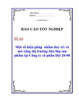 Báo cáo Một số biện pháp nhằm dy trì và mở rộng thị trường tiêu thụ sản phẩm tại Công ty cổ phần Dệt 20-08