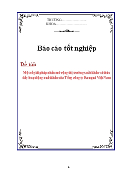 Báo cáo Một số giải pháp nhằm mở rộng thị trường xuất khẩu và thúc đẩy hoạt động xuất khẩu của Tổng công ty Rau quả Việt Nam