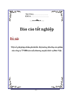 Báo cáo Một số giải pháp nhằm phát triển thị trường tiêu thụ sản phẩm của công ty TNHH sản xuất, thương mại và dịch vụ Đức-Việt