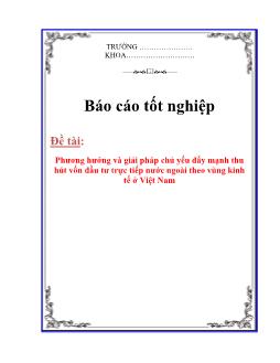 Báo cáo Tìm hiểu phương hướng và giải pháp chủ yếu đẩy mạnh thu hút vốn đầu tư trực tiếp nước ngoài theo vùng kinh tế ở Việt Nam