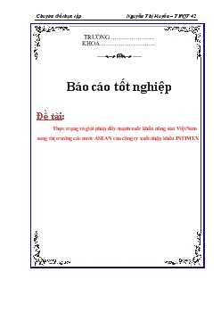 Báo cáo Tìm hiểu thực trạng và giải pháp đẩy mạnh xuất khẩu nông sản Việt Nam sang thị trường các nước ASEAN của công ty xuất nhập khẩu INTIMEX