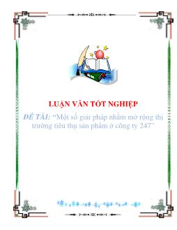 Luận văn Một số giải pháp nhằm mở rộng thị trường tiêu thụ sản phẩm ở công ty 247