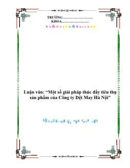 Luận văn Một số giải pháp thúc đẩy tiêu thụ sản phẩm của Công ty Dệt May Hà Nội