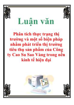 Luận văn Phân tích thực trạng thị trường và một số biện pháp nhằm phát triển thị trường tiêu thụ sản phẩm của Công ty Cao Su Sao Vàng trong nền kinh tế hiện đại