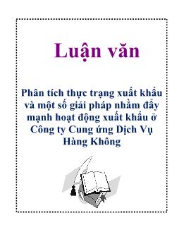 Luận văn Phân tích thực trạng xuất khẩu và một số giải pháp nhằm đẩy mạnh hoạt động xuất khẩu ở Công ty Cung ứng Dịch Vụ Hàng Không