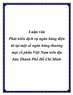 Luận văn Phát triển dịch vụ ngân hàng điện tử tại một số ngân hàng thương mại cổ phần Việt Nam trên địa bàn Thành Phố Hồ Chí Minh