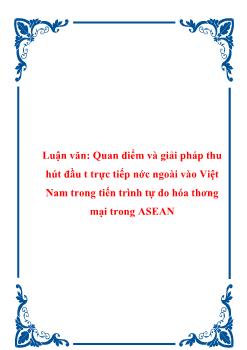 Luận văn Quan điểm và giải pháp thu hút đầu tư trực tiếp nớc ngoài vào Việt Nam trong tiến trình tự do hóa thương mại trong ASEAN