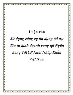 Luận văn Sử dụng công cụ tín dụng tài trợ đầu tư kinh doanh vàng tại Ngân hàng Thương mại cổ phần Xuất Nhập Khẩu Việt Nam