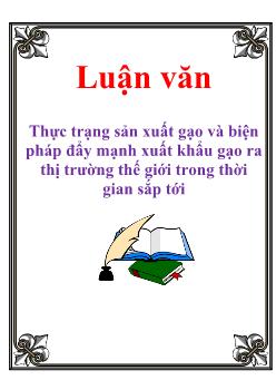 Luận văn Thực trạng sản xuất gạo và biện pháp đẩy mạnh xuất khẩu gạo ra thị trường thế giới trong thời gian sắp tới