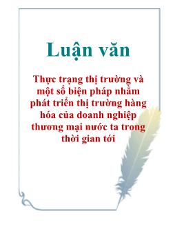 Luận văn Thực trạng thị trường và một số biện pháp nhằm phát triển thị trường hàng hóa của doanh nghiệp thương mại nước ta trong thời gian tới