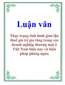 Luận văn Thực trạng tình hình ian lận thuế giá trị gia tăng trong các doanh nghiệp thương mại ở Việt Nam hiện nay và biện pháp phòng ngừa