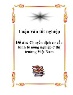 Luận văn Tốt nghiệp chuyển dịch cơ cấu kinh tế nông nghiệp ở thị trường Việt Nam