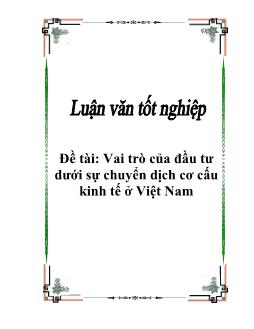 Luận văn Tốt nghiệp Vai trò của đầu tư tới sự chuyển dịch cơ cấu kinh tế ở Việt Nam