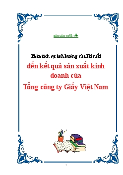 Báo cáo Phân tích sự ảnh hưởng của lãi suất đến kết quả sản xuất kinh doanh của Tổng công ty Giấy Việt Nam