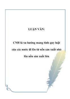 Luận văn Công nghiệp hóa là xu hướng mang tính quy luật của các nước đi lên từ nền sản xuất nhỏ lên nền sản xuất lớn