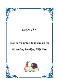 Luận văn Dân số và sự tác động của nó tới thị trường lao động Việt Nam