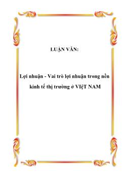 Luận văn Lợi nhuận - Vai trò lợi nhuận trong nền kinh tế thị trường ở Việt Nam