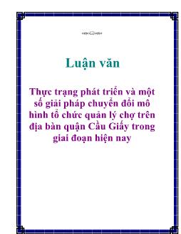 Luận văn Thực trạng phát triển và một số giải pháp chuyển đổi mô hình tổ chức quản lý chợ trên địa bàn quận Cầu Giấy trong giai đoạn hiện nay