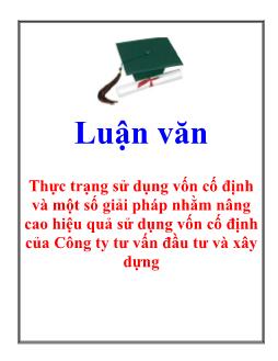 Luận văn Thực trạng sử dụng vốn cố định và một số giải pháp nhằm nâng cao hiệu quả sử dụng vốn cố định của Công ty tư vấn đầu tư và xây dựng