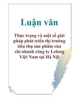 Luận văn Thực trạng và một số giải pháp phát triển thị trường tiêu thụ sản phẩm của chi nhánh công ty Lelong Việt Nam tại Hà Nội