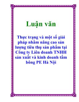 Luận văn Thực trạng và ột số giải pháp nhằm nâng cao sản lượng tiêu thụ sản phẩm tại Công ty Liên doanh TNHH sản xuất và kinh doanh tấm bông PE Hà Nội