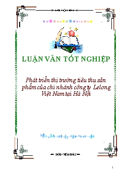 Luận văn Tìm hiêu và phát triển thị trường tiêu thụ sản phẩm của chi nhánh công ty Lelong Việt Nam tại Hà Nội