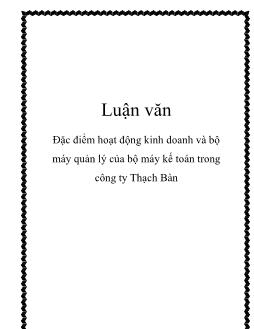 Luận văn Đặc điểm hoạt động kinh doanh và bộ máy quản lý của bộ máy kế toán trong công ty Thạch Bàn