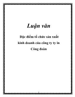 Luận văn Đặc điểm tổ chức sản xuất kinh doanh của công ty in Công đoàn