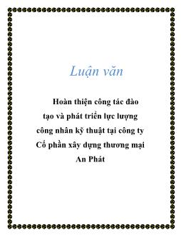 Luận văn Hoàn thiện ccông tác đào tạo và phát triển lực lượng ông nhân kỹ thuật tại công ty Cổ phần xây dựng thương mại An Phát