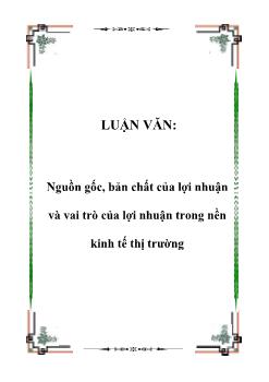 Luận văn Nguồn gốc, bản chất của lợi nhuận và vai trò của lợi nhuận trong nền kinh tế thị trường